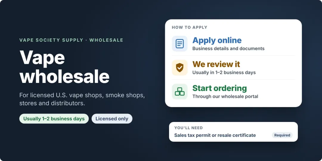 Vape wholesale at Vape Society Supply: apply online, we usually review it in 1 to 2 business days, then you order through our wholesale portal